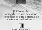 JFRS mantém obrigatoriedade de exame toxicológico para emissão de carteiras profissionais