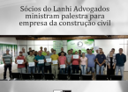 Sócios do LANHI ADVOGADOS ministram palestra para empresa da construção civil